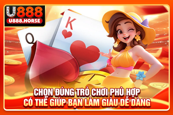 Chọn đúng trò chơi phù hợp có thể giúp bạn làm giàu dễ dàng