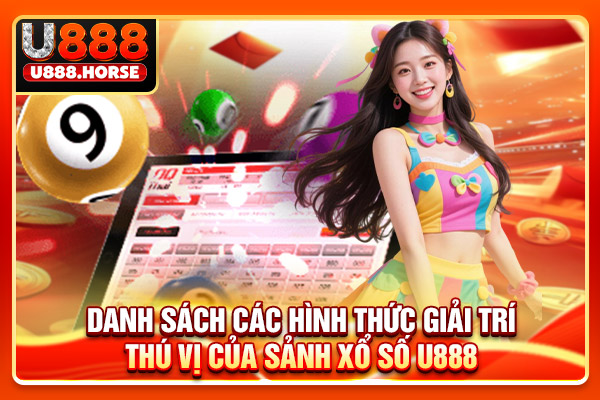 Danh sách các hình thức giải trí thú vị của sảnh xổ số U888