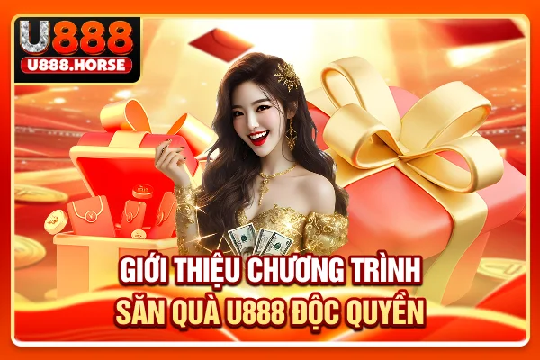 Giới thiệu chương trình săn quà U888 độc quyền