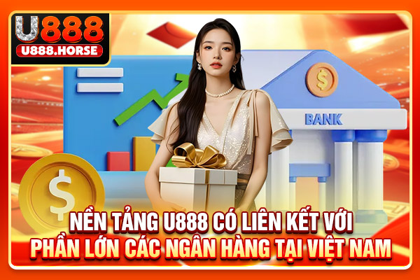 Nền tảng U888 có liên kết với phần lớn các ngân hàng tại Việt Nam